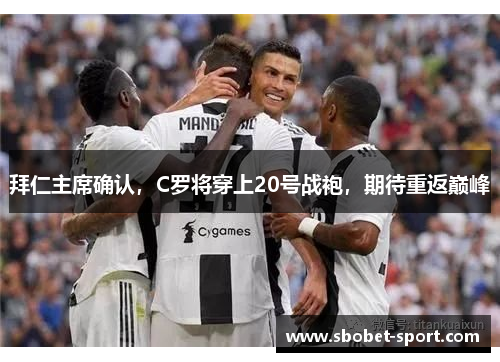 拜仁主席确认，C罗将穿上20号战袍，期待重返巅峰