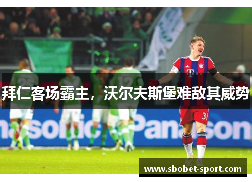 拜仁客场霸主，沃尔夫斯堡难敌其威势