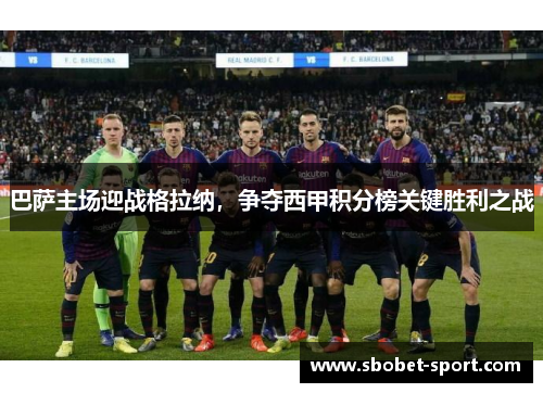 巴萨主场迎战格拉纳，争夺西甲积分榜关键胜利之战