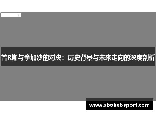 普R斯与拿加沙的对决：历史背景与未来走向的深度剖析